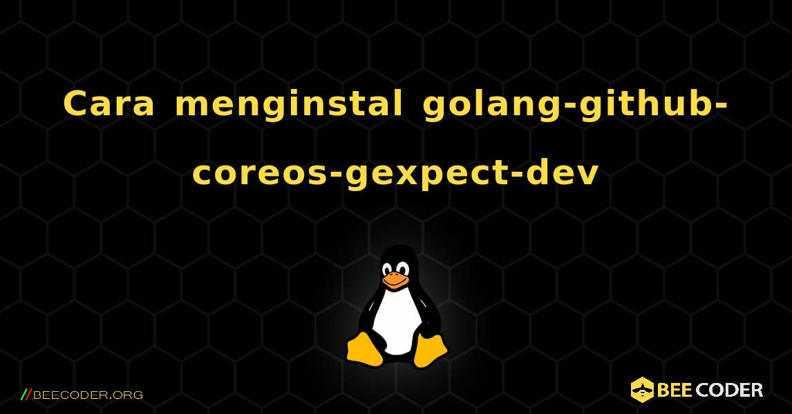 Cara menginstal golang-github-coreos-gexpect-dev . Linux