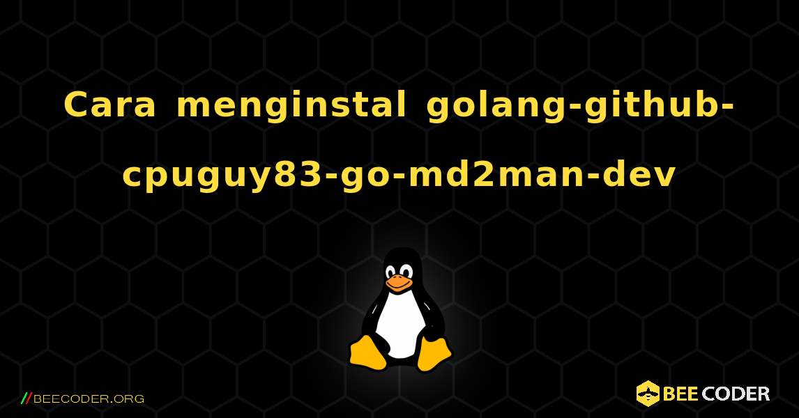 Cara menginstal golang-github-cpuguy83-go-md2man-dev . Linux
