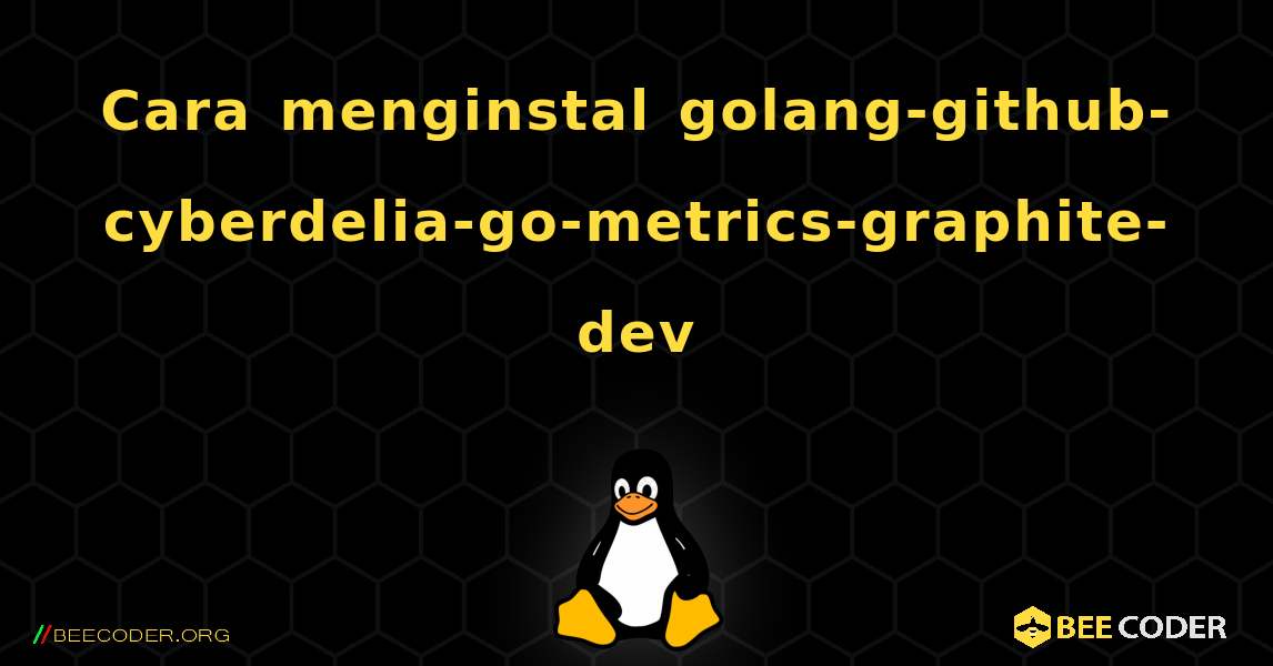 Cara menginstal golang-github-cyberdelia-go-metrics-graphite-dev . Linux