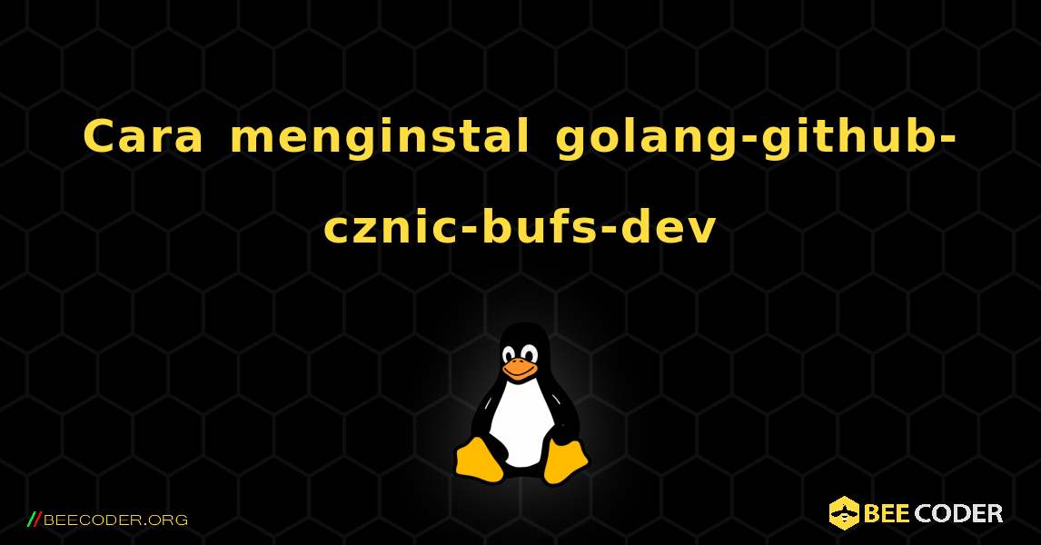Cara menginstal golang-github-cznic-bufs-dev . Linux