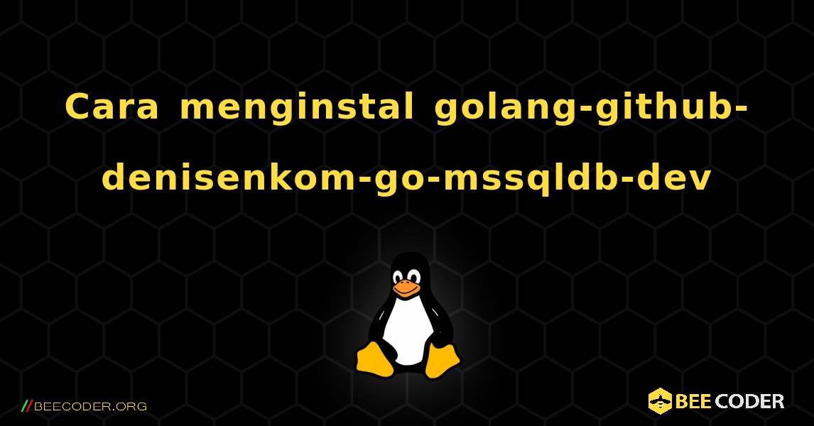 Cara menginstal golang-github-denisenkom-go-mssqldb-dev . Linux