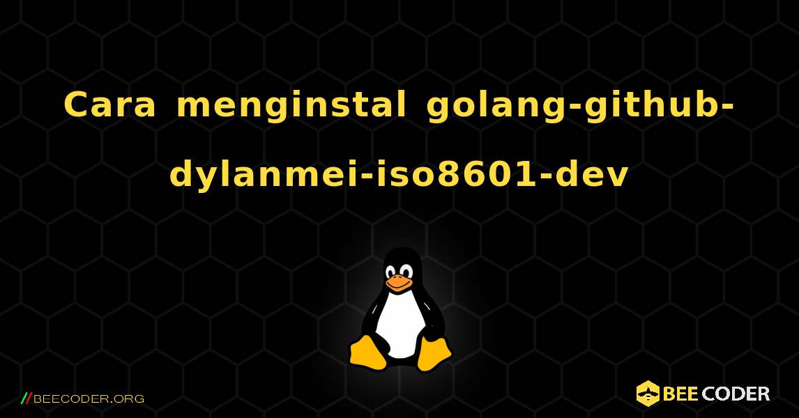 Cara menginstal golang-github-dylanmei-iso8601-dev . Linux