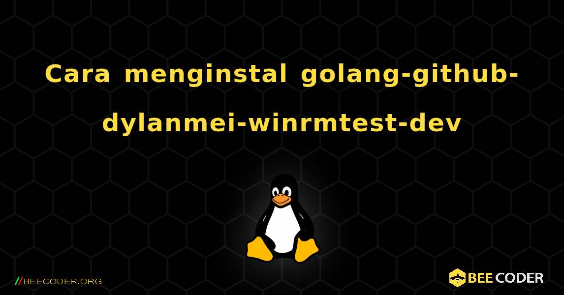 Cara menginstal golang-github-dylanmei-winrmtest-dev . Linux