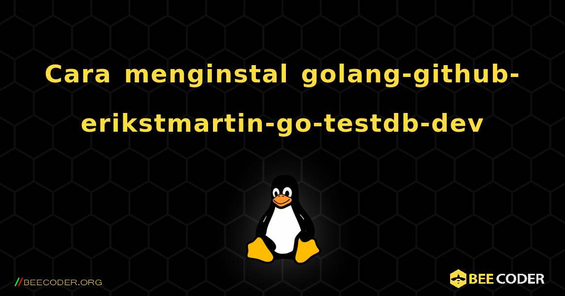 Cara menginstal golang-github-erikstmartin-go-testdb-dev . Linux