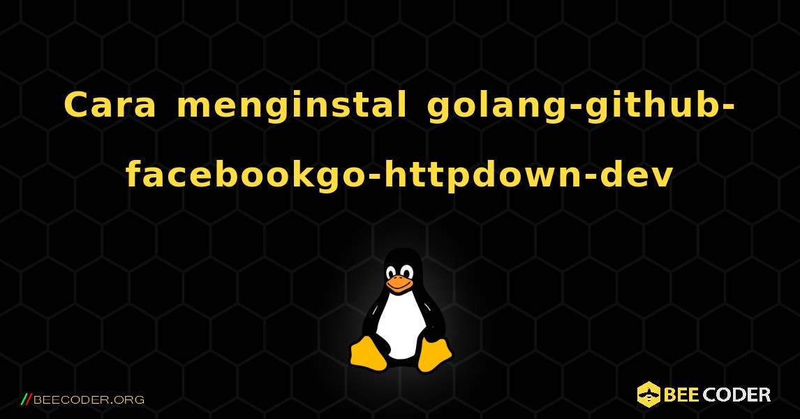 Cara menginstal golang-github-facebookgo-httpdown-dev . Linux