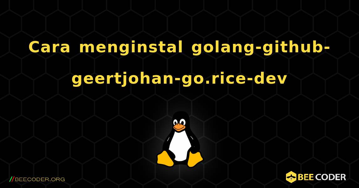 Cara menginstal golang-github-geertjohan-go.rice-dev . Linux