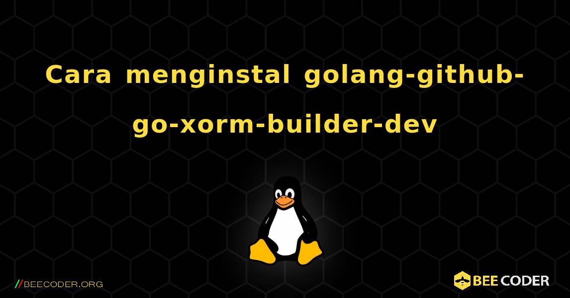 Cara menginstal golang-github-go-xorm-builder-dev . Linux