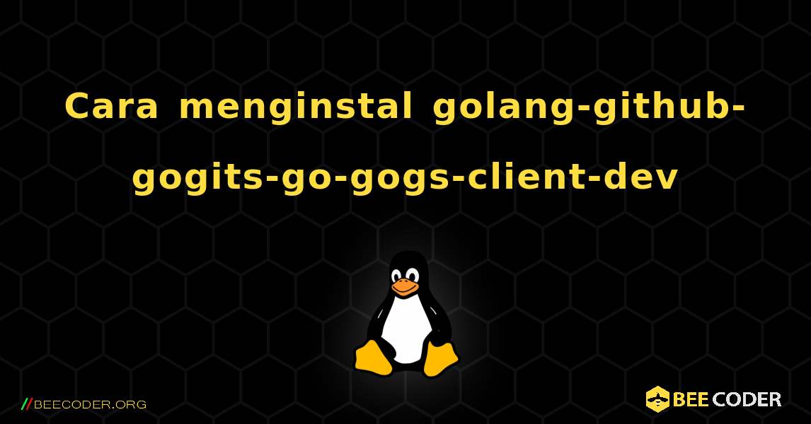 Cara menginstal golang-github-gogits-go-gogs-client-dev . Linux