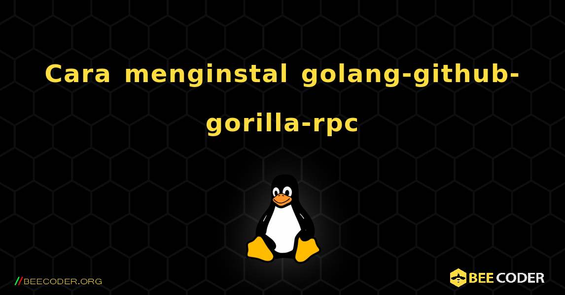 Cara menginstal golang-github-gorilla-rpc . Linux