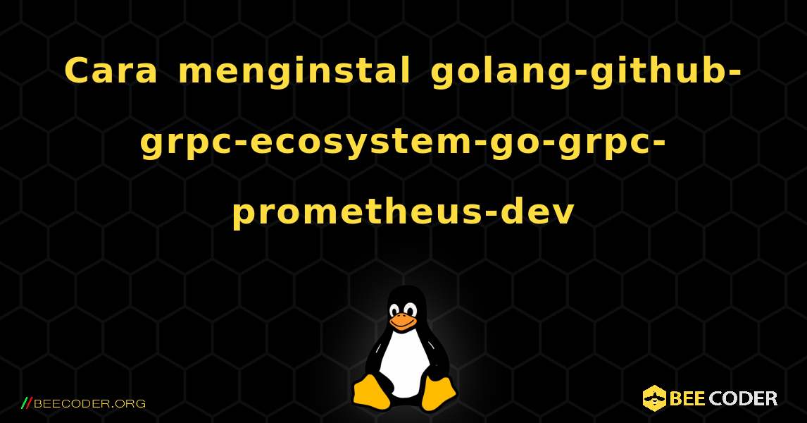 Cara menginstal golang-github-grpc-ecosystem-go-grpc-prometheus-dev . Linux