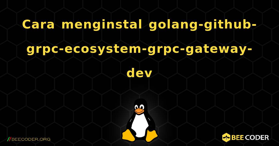 Cara menginstal golang-github-grpc-ecosystem-grpc-gateway-dev . Linux