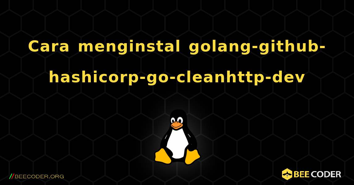 Cara menginstal golang-github-hashicorp-go-cleanhttp-dev . Linux