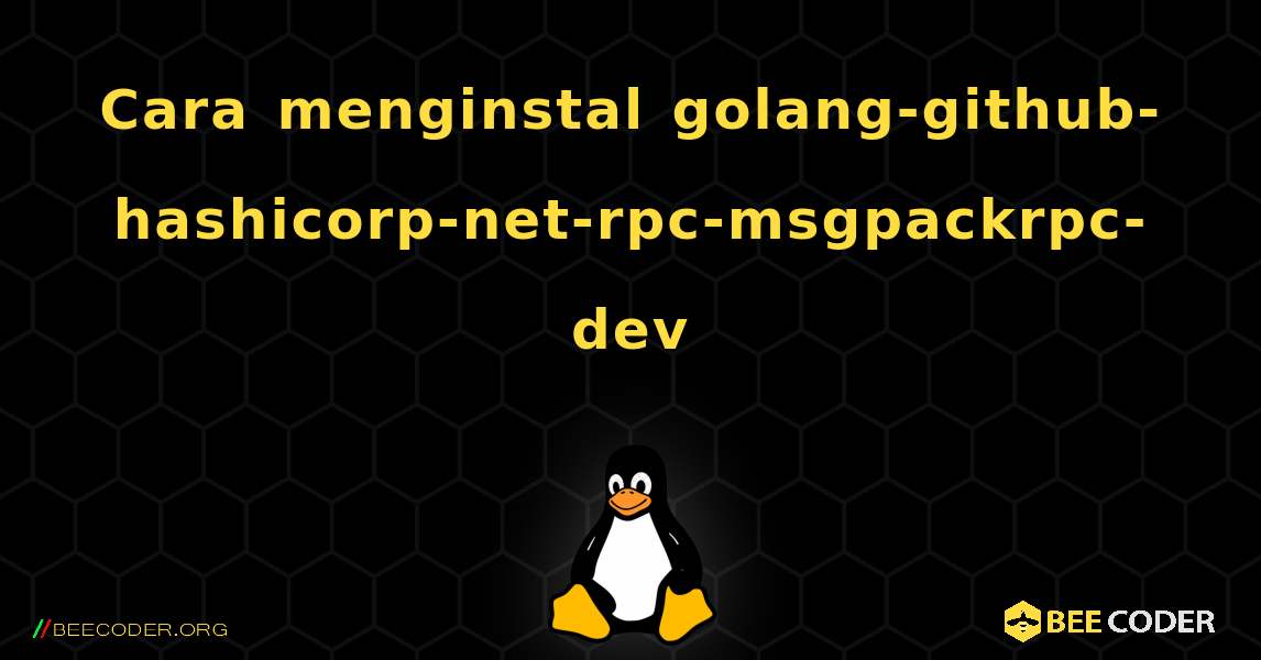 Cara menginstal golang-github-hashicorp-net-rpc-msgpackrpc-dev . Linux