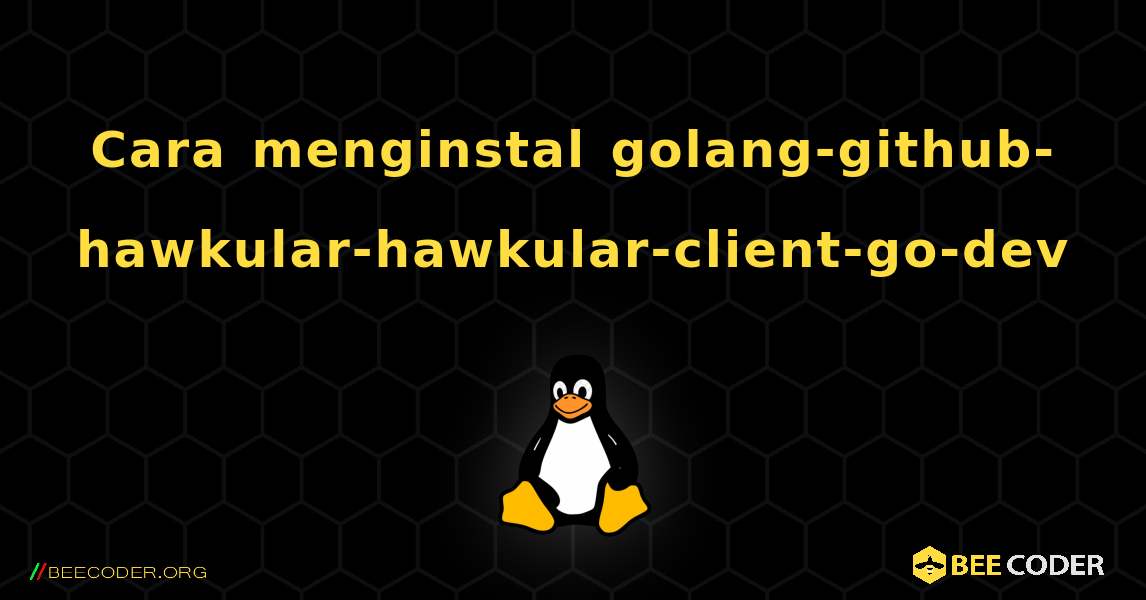 Cara menginstal golang-github-hawkular-hawkular-client-go-dev . Linux
