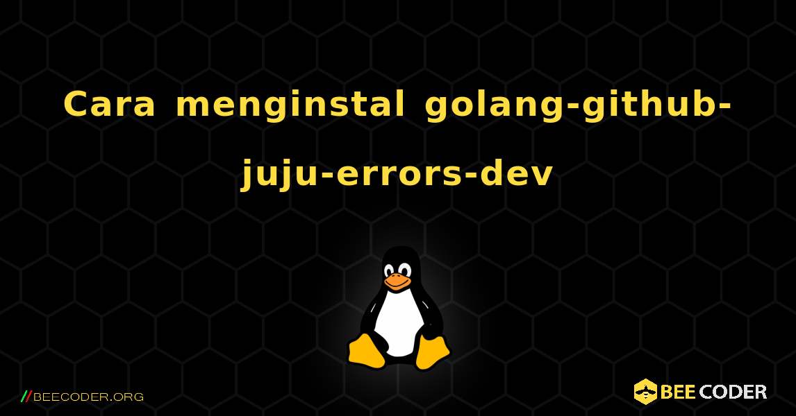 Cara menginstal golang-github-juju-errors-dev . Linux