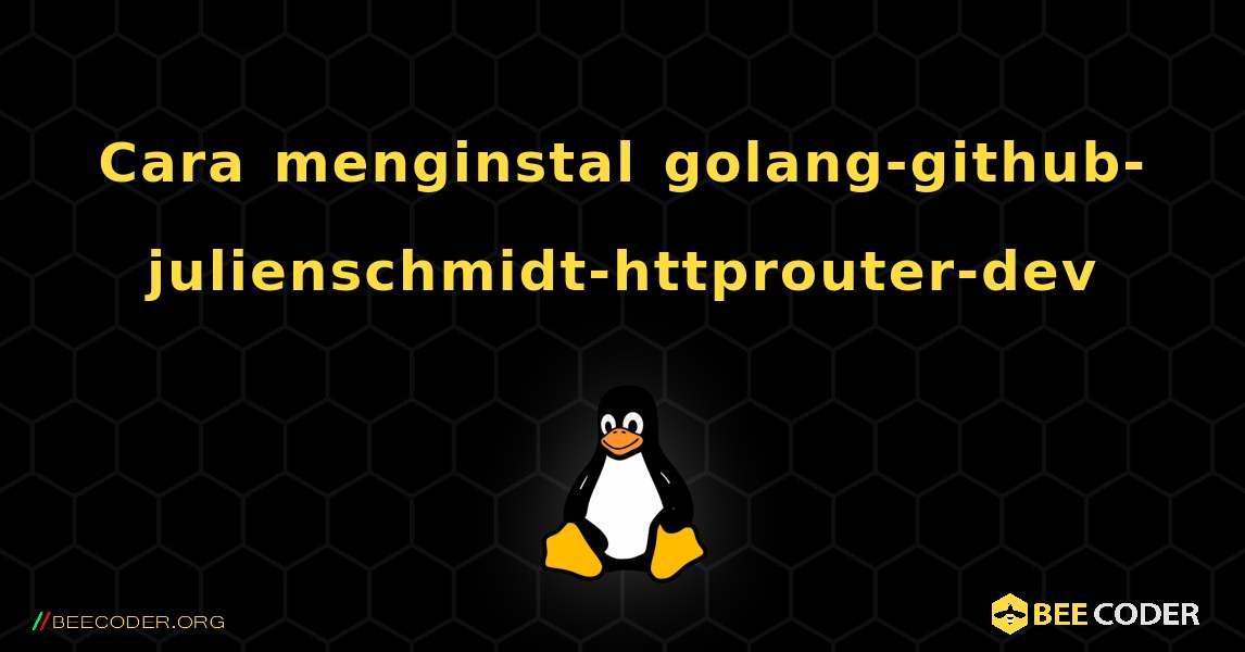 Cara menginstal golang-github-julienschmidt-httprouter-dev . Linux