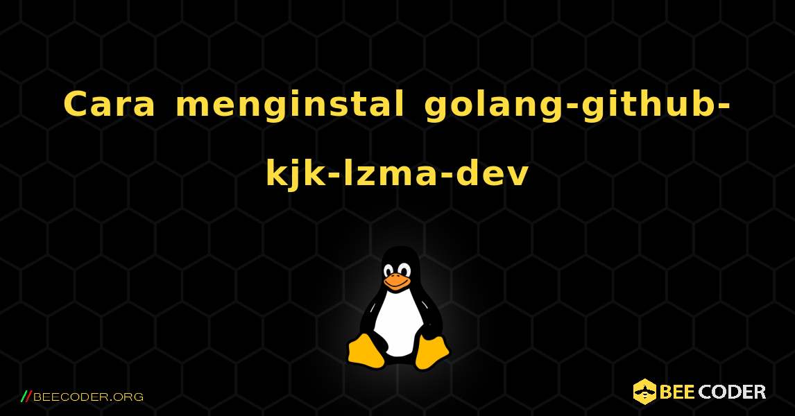 Cara menginstal golang-github-kjk-lzma-dev . Linux