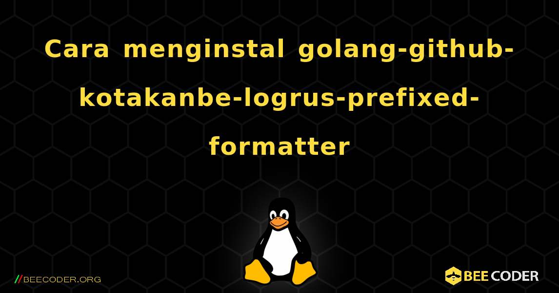 Cara menginstal golang-github-kotakanbe-logrus-prefixed-formatter . Linux