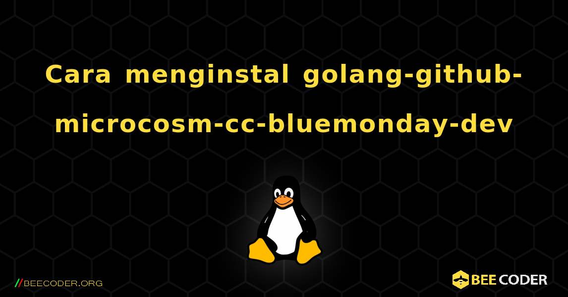Cara menginstal golang-github-microcosm-cc-bluemonday-dev . Linux