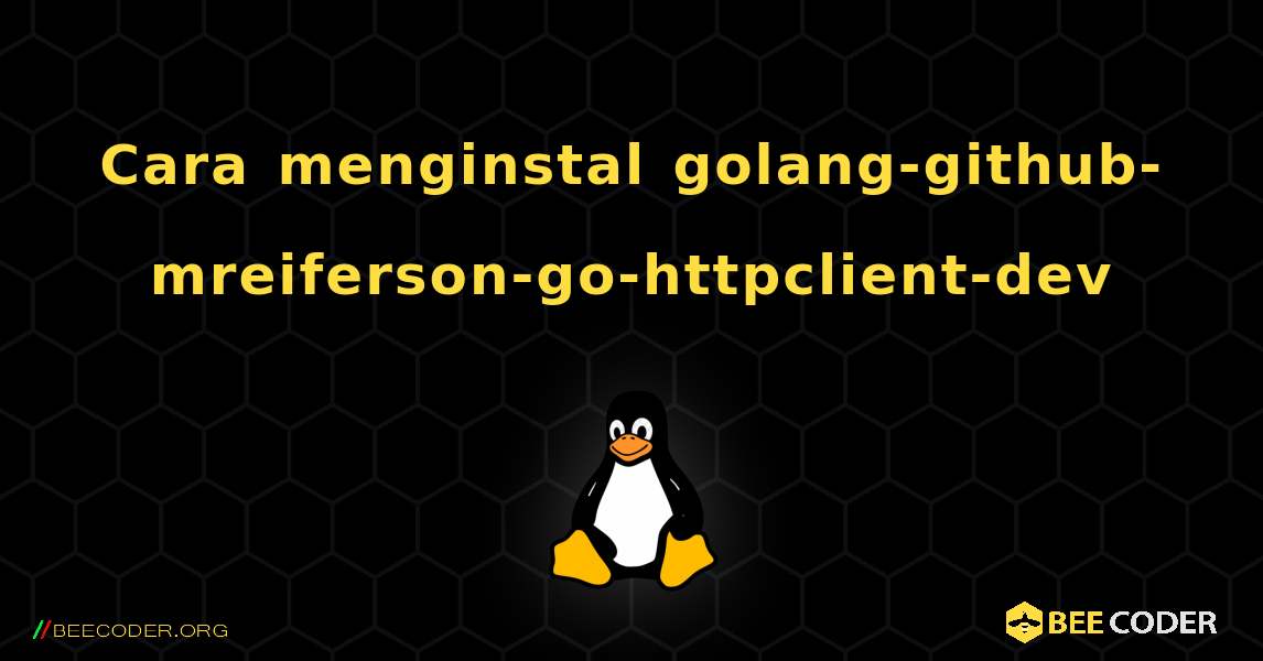 Cara menginstal golang-github-mreiferson-go-httpclient-dev . Linux