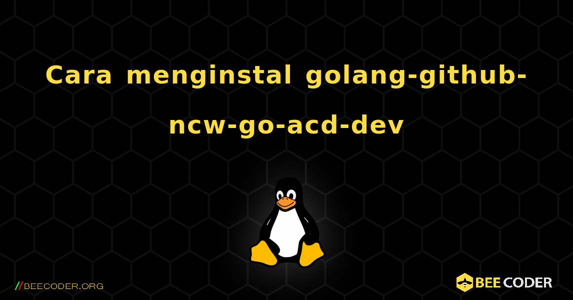 Cara menginstal golang-github-ncw-go-acd-dev . Linux