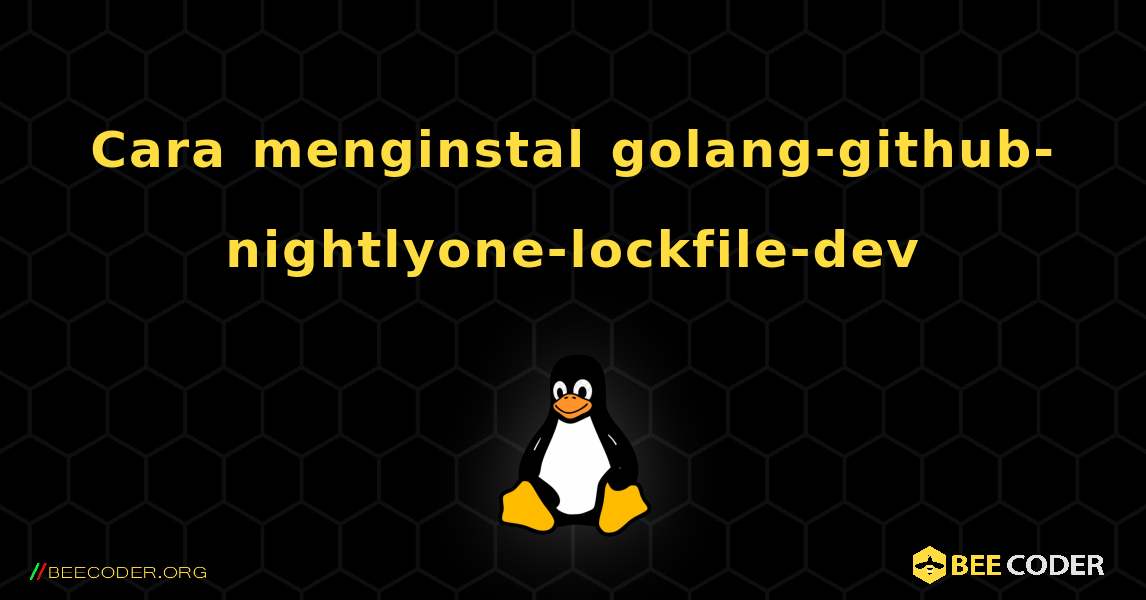 Cara menginstal golang-github-nightlyone-lockfile-dev . Linux