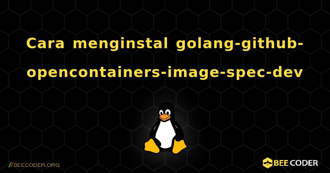 Cara menginstal golang-github-opencontainers-image-spec-dev . Linux