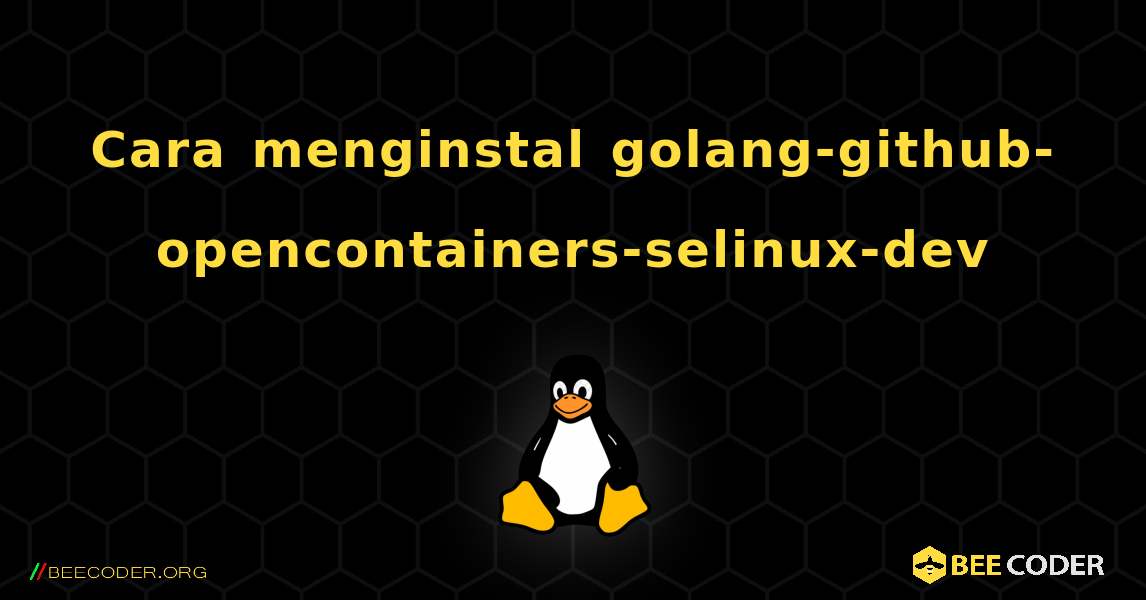 Cara menginstal golang-github-opencontainers-selinux-dev . Linux