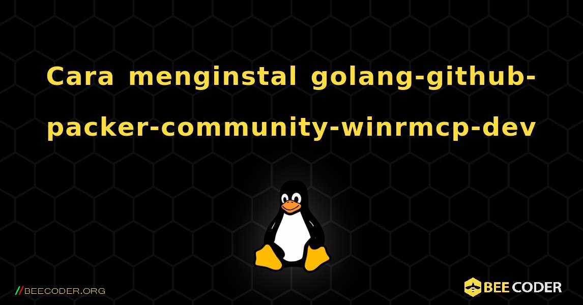 Cara menginstal golang-github-packer-community-winrmcp-dev . Linux