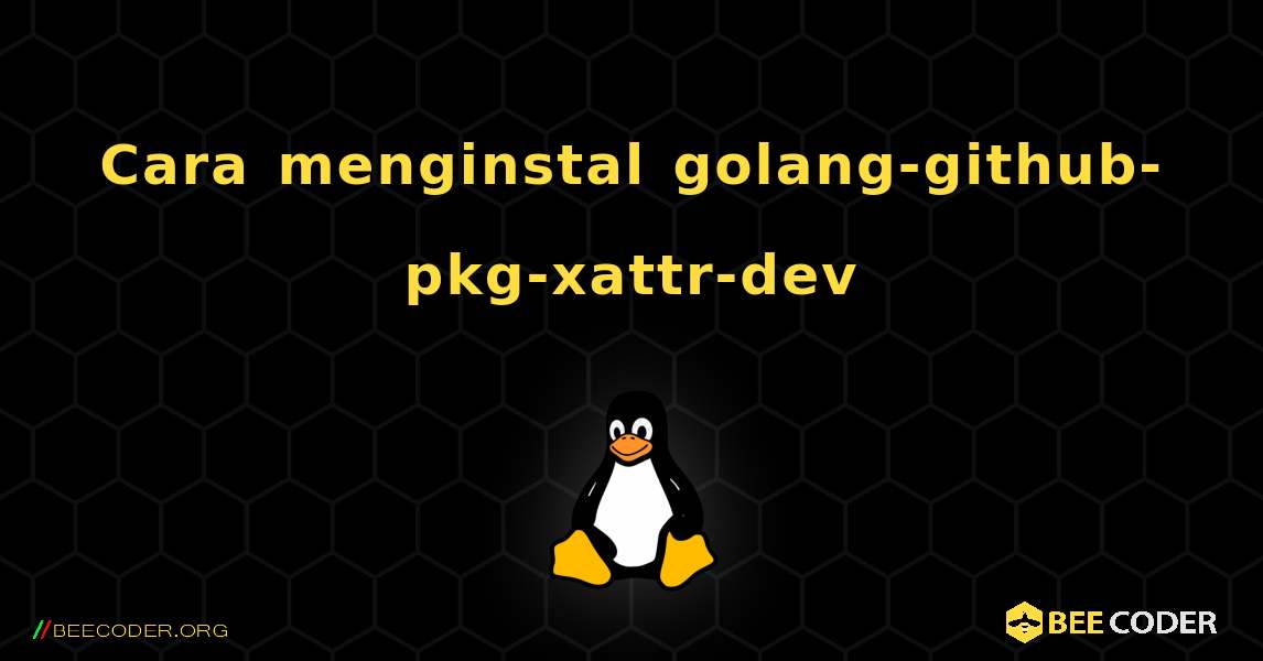 Cara menginstal golang-github-pkg-xattr-dev . Linux