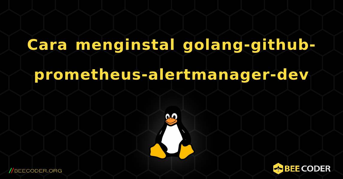 Cara menginstal golang-github-prometheus-alertmanager-dev . Linux
