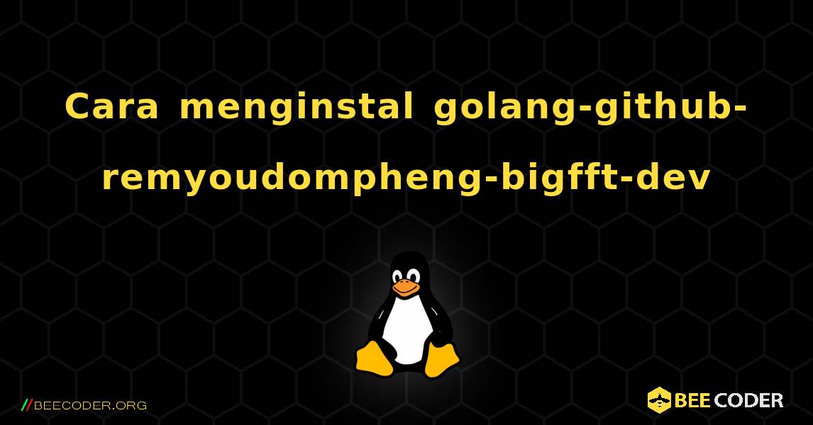 Cara menginstal golang-github-remyoudompheng-bigfft-dev . Linux