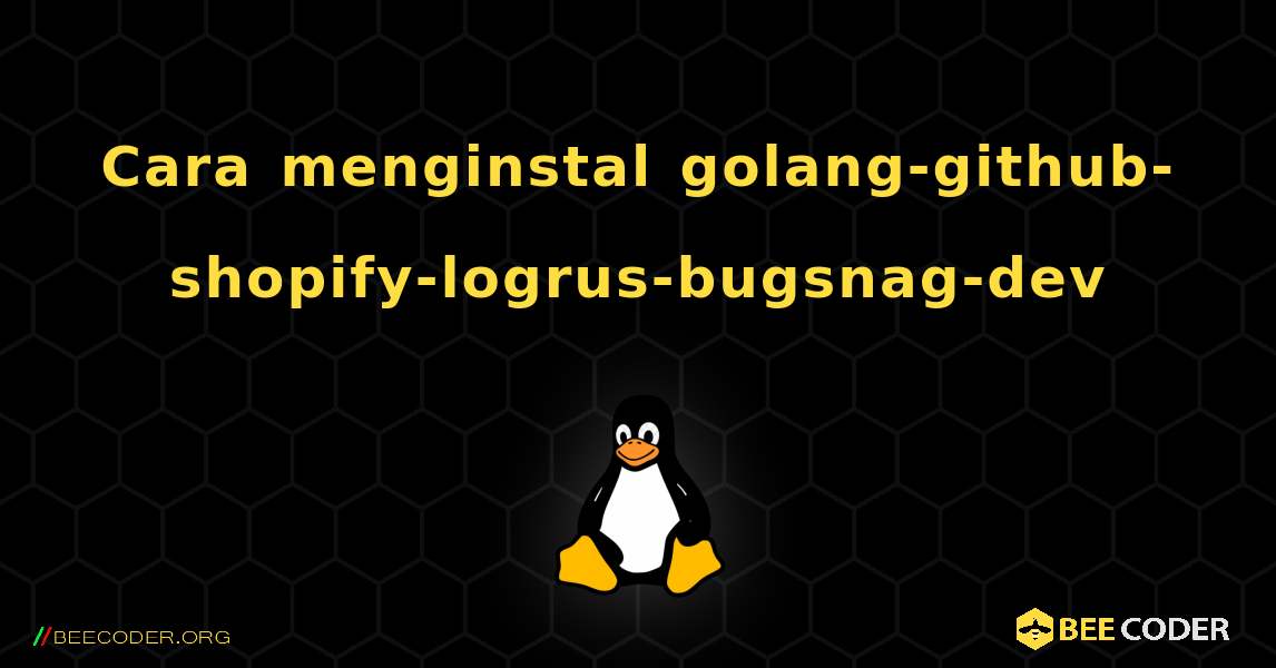 Cara menginstal golang-github-shopify-logrus-bugsnag-dev . Linux
