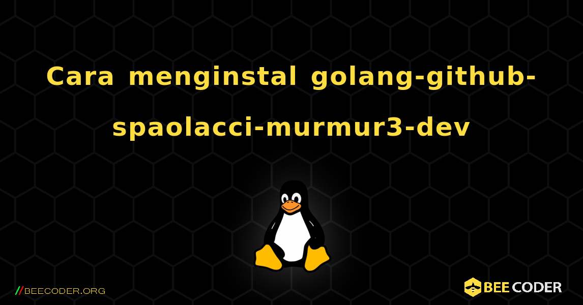 Cara menginstal golang-github-spaolacci-murmur3-dev . Linux