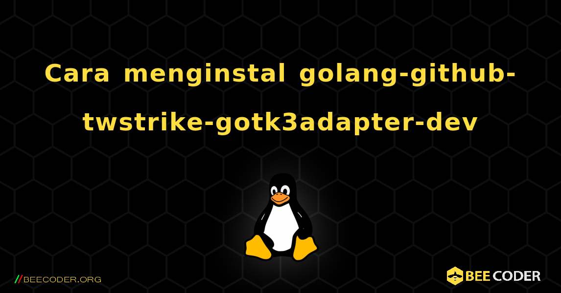 Cara menginstal golang-github-twstrike-gotk3adapter-dev . Linux