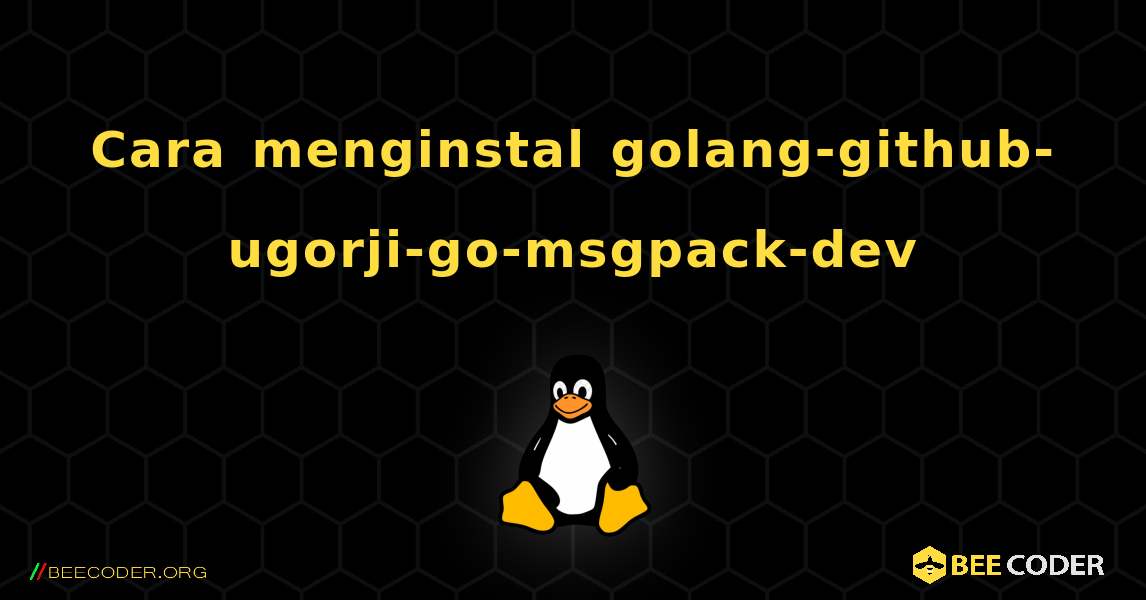 Cara menginstal golang-github-ugorji-go-msgpack-dev . Linux