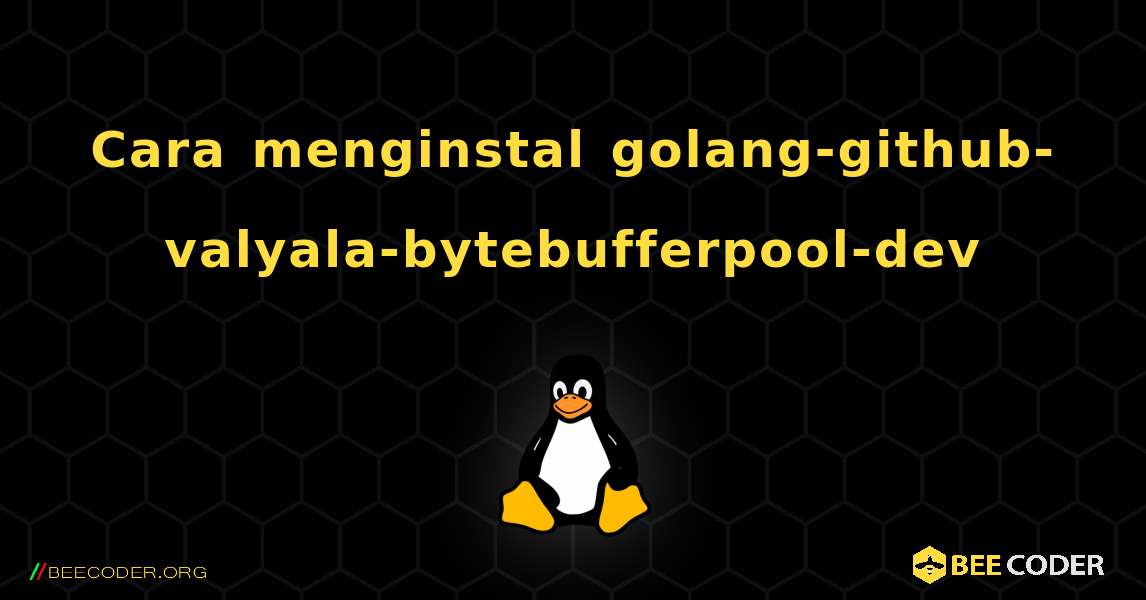 Cara menginstal golang-github-valyala-bytebufferpool-dev . Linux