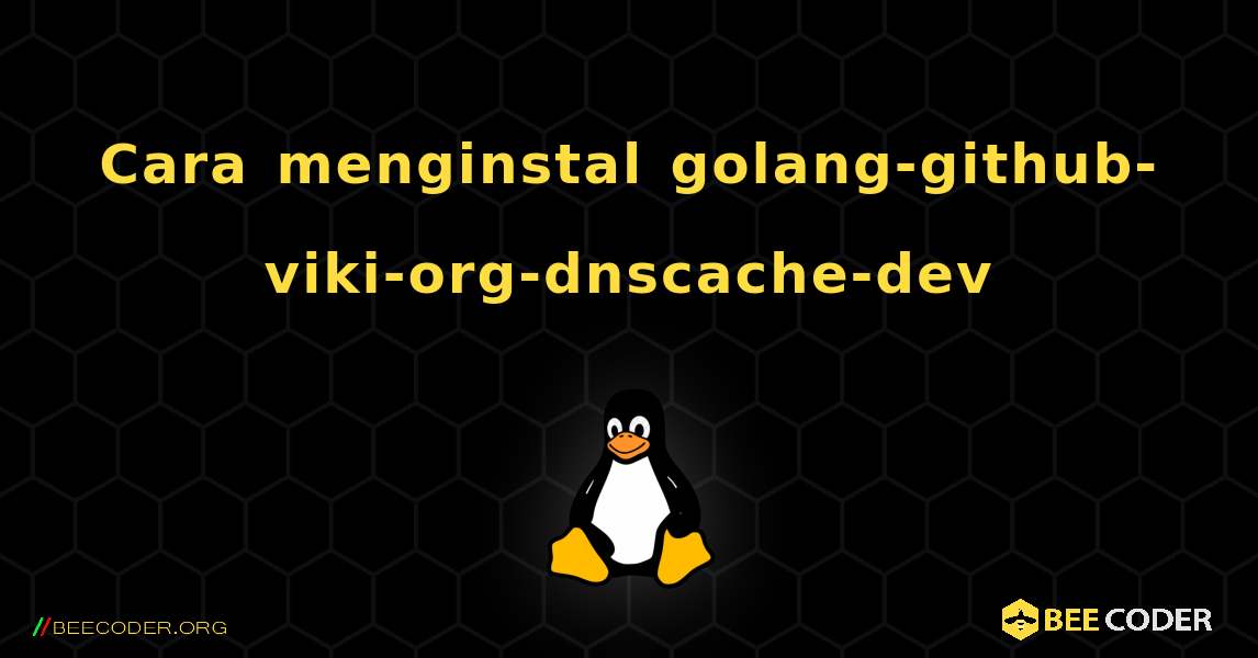 Cara menginstal golang-github-viki-org-dnscache-dev . Linux