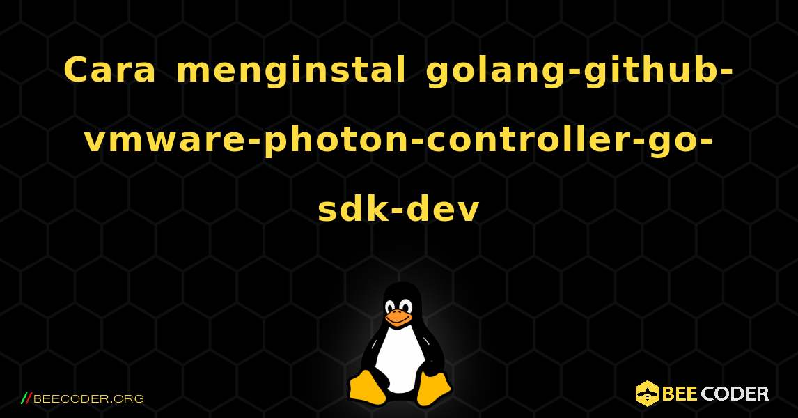 Cara menginstal golang-github-vmware-photon-controller-go-sdk-dev . Linux