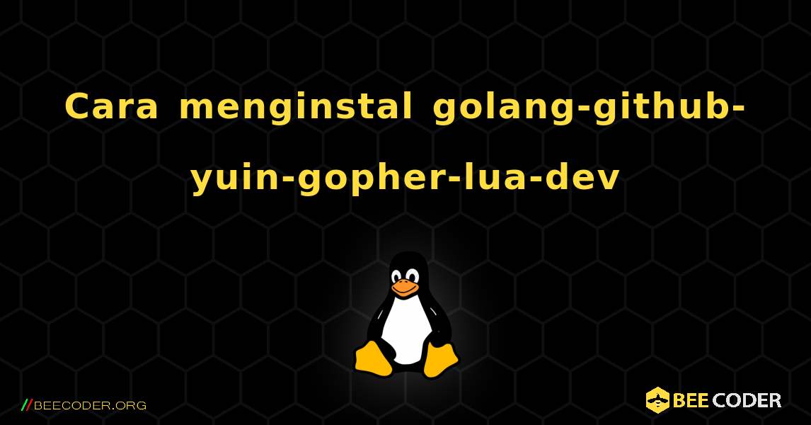 Cara menginstal golang-github-yuin-gopher-lua-dev . Linux