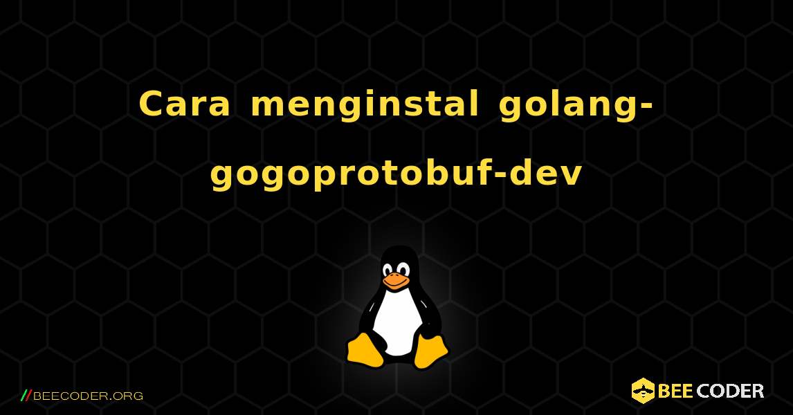 Cara menginstal golang-gogoprotobuf-dev . Linux