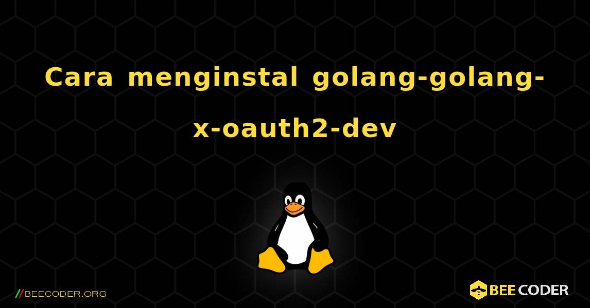 Cara menginstal golang-golang-x-oauth2-dev . Linux