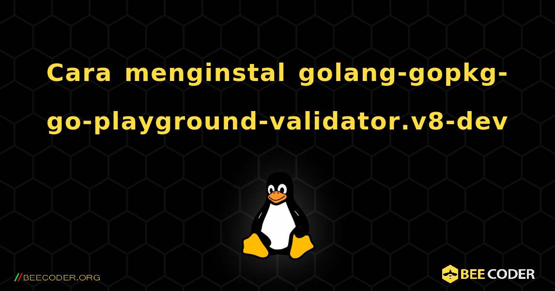 Cara menginstal golang-gopkg-go-playground-validator.v8-dev . Linux