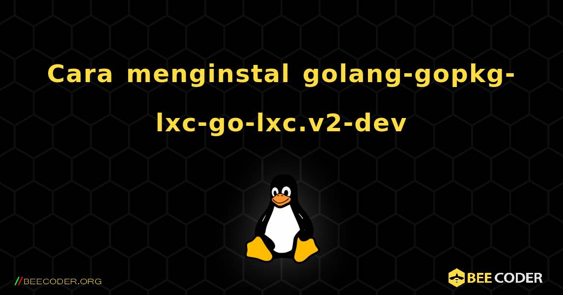 Cara menginstal golang-gopkg-lxc-go-lxc.v2-dev . Linux