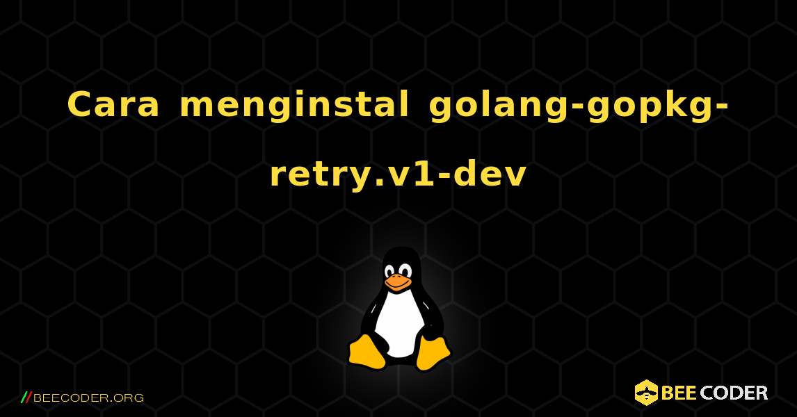 Cara menginstal golang-gopkg-retry.v1-dev . Linux