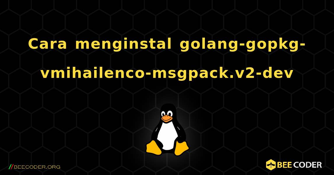 Cara menginstal golang-gopkg-vmihailenco-msgpack.v2-dev . Linux