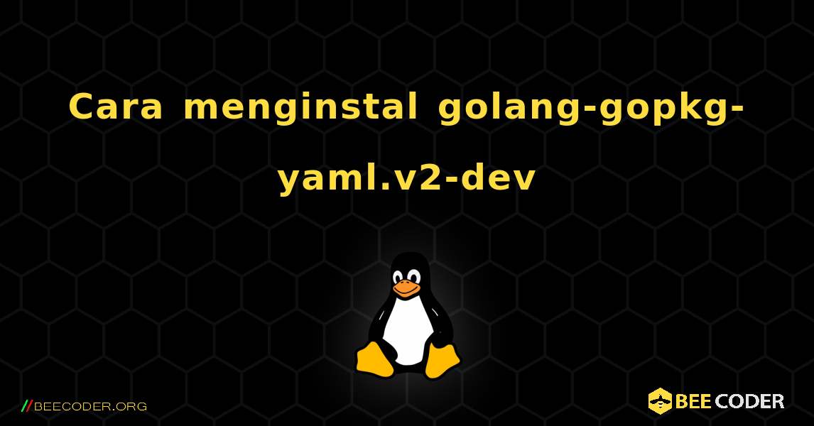 Cara menginstal golang-gopkg-yaml.v2-dev . Linux