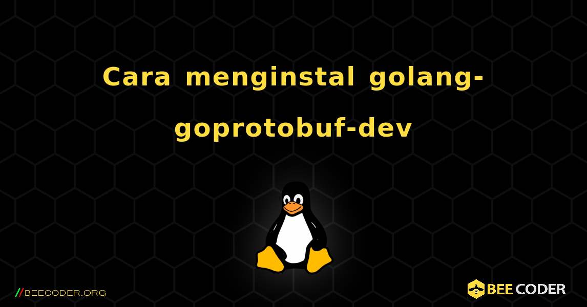 Cara menginstal golang-goprotobuf-dev . Linux