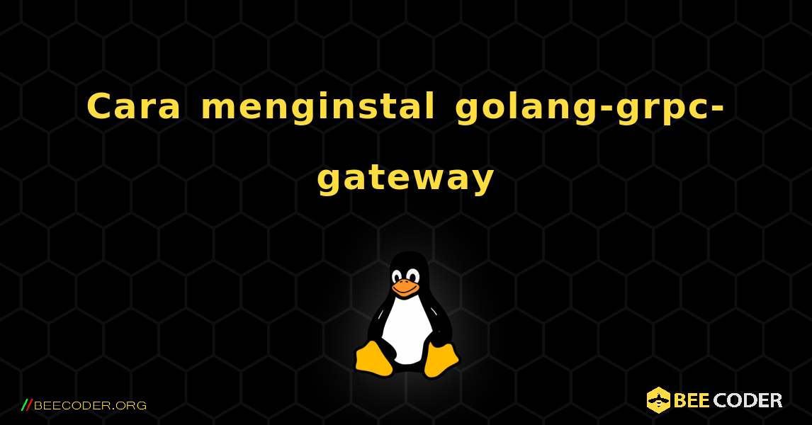 Cara menginstal golang-grpc-gateway . Linux