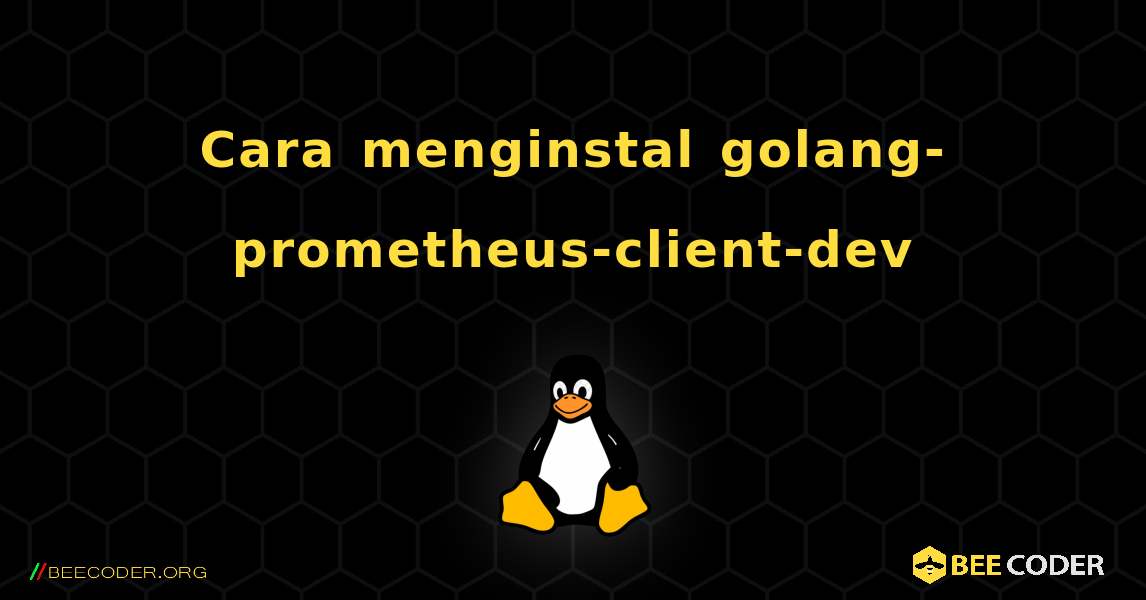 Cara menginstal golang-prometheus-client-dev . Linux